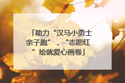 助力“汉马小勇士亲子跑”，“志愿红”绘就爱心画卷