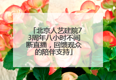 北京人艺建院73周年八小时不间断直播，回馈观众的陪伴支持