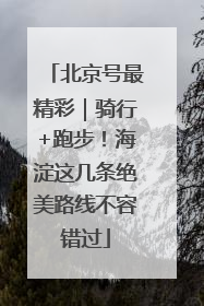 北京号最精彩｜骑行+跑步！海淀这几条绝美路线不容错过