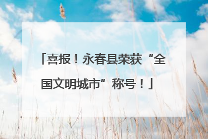 喜报！永春县荣获“全国文明城市”称号！