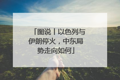 图说丨以色列与伊朗停火，中东局势走向如何