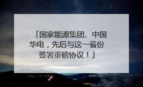国家能源集团、中国华电，先后与这一省份签署重磅协议！