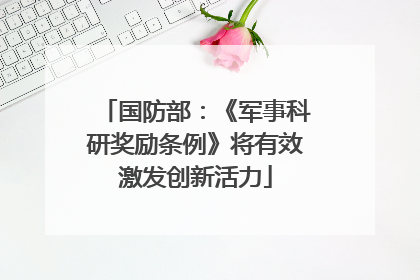 国防部：《军事科研奖励条例》将有效激发创新活力
