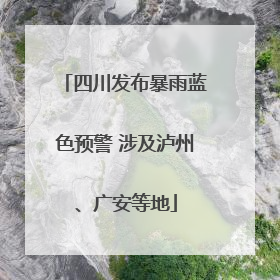 四川发布暴雨蓝色预警 涉及泸州、广安等地