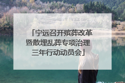 宁远召开殡葬改革暨散埋乱葬专项治理三年行动动员会