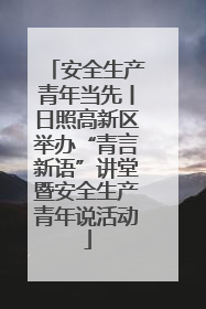 安全生产青年当先丨日照高新区举办“青言新语”讲堂暨安全生产青年说活动