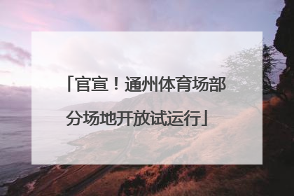 官宣！通州体育场部分场地开放试运行