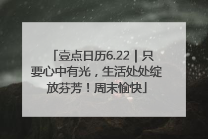 壹点日历6.22｜只要心中有光，生活处处绽放芬芳！周末愉快