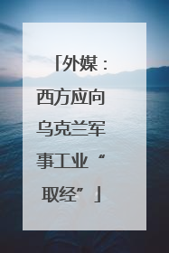 外媒：西方应向乌克兰军事工业“取经”
