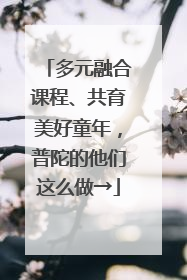 多元融合课程、共育美好童年，普陀的他们这么做→