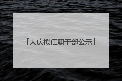 大庆拟任职干部公示