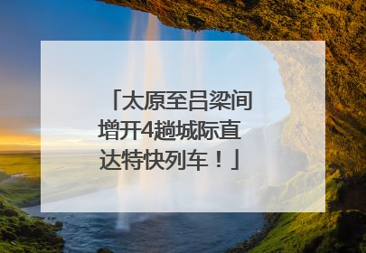 太原至吕梁间增开4趟城际直达特快列车！