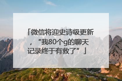 微信将迎史诗级更新，“我80个g的聊天记录终于有救了”
