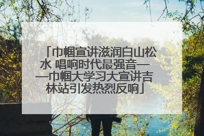 巾帼宣讲滋润白山松水 唱响时代最强音——巾帼大学习大宣讲吉林站引发热烈反响