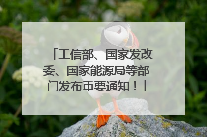 工信部、国家发改委、国家能源局等部门发布重要通知！