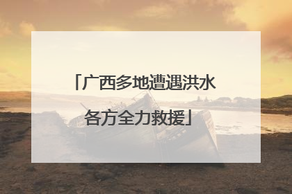 广西多地遭遇洪水 各方全力救援