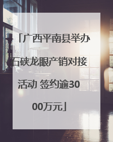 广西平南县举办石硖龙眼产销对接活动 签约逾3000万元