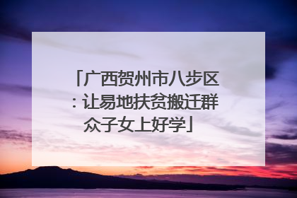 广西贺州市八步区：让易地扶贫搬迁群众子女上好学