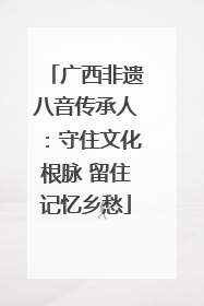 广西非遗八音传承人：守住文化根脉 留住记忆乡愁