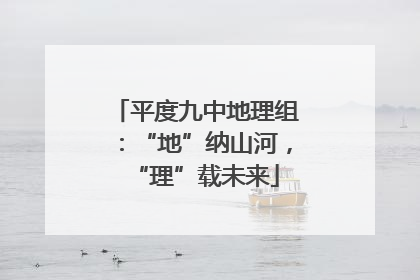 平度九中地理组：“地”纳山河，“理”载未来