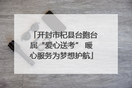开封市杞县台胞台属“爱心送考” 暖心服务为梦想护航