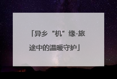 异乡“机”缘-旅途中的温暖守护