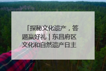 探秘文化遗产，答题赢好礼｜东昌府区文化和自然遗产日主题活动来袭！