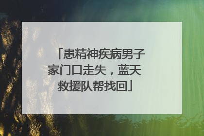 患精神疾病男子家门口走失，蓝天救援队帮找回