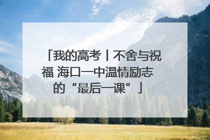 我的高考丨不舍与祝福 海口一中温情励志的“最后一课”