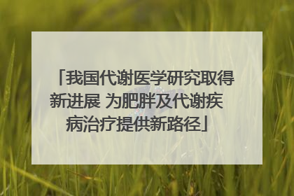 我国代谢医学研究取得新进展 为肥胖及代谢疾病治疗提供新路径