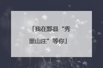 我在黟县“秀里山庄”等你