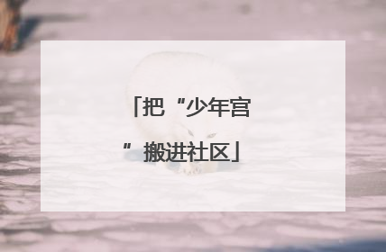 把“少年宫”搬进社区