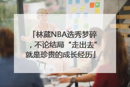林葳NBA选秀梦碎，不论结局“走出去”就是珍贵的成长经历
