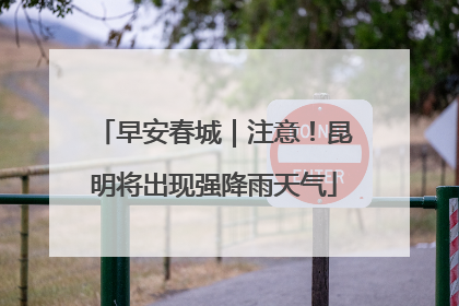早安春城｜注意！昆明将出现强降雨天气