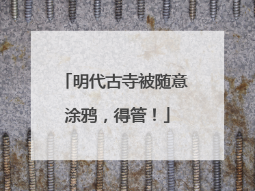 明代古寺被随意涂鸦，得管！
