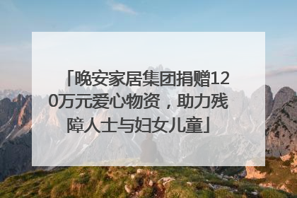 晚安家居集团捐赠120万元爱心物资，助力残障人士与妇女儿童