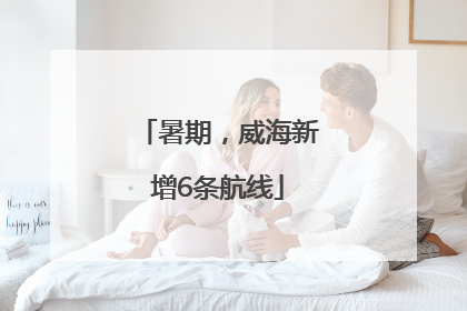 暑期，威海新增6条航线