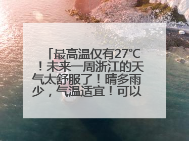 最高温仅有27℃！未来一周浙江的天气太舒服了！晴多雨少，气温适宜！可以洗洗晒晒了
