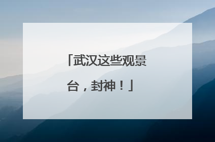 武汉这些观景台，封神！