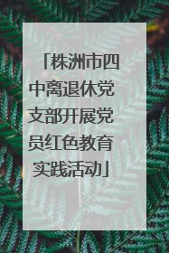 株洲市四中离退休党支部开展党员红色教育实践活动
