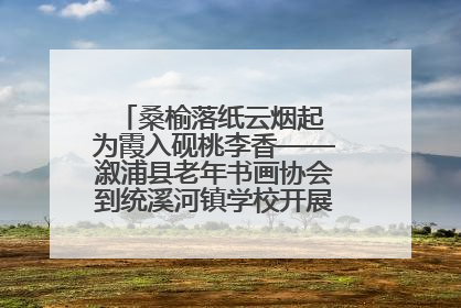 桑榆落纸云烟起 为霞入砚桃李香——溆浦县老年书画协会到统溪河镇学校开展书画进校园活动