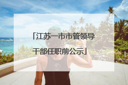 江苏一市市管领导干部任职前公示