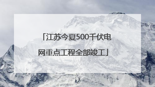 江苏今夏500千伏电网重点工程全部竣工