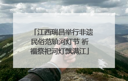 江西瑞昌举行非遗民俗范镇河灯节 祈福祭祀河灯飘满江