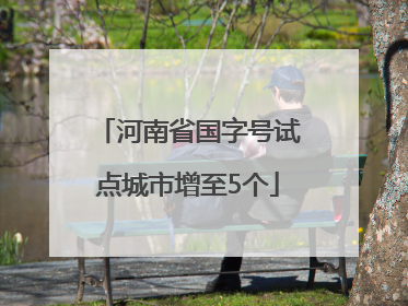 河南省国字号试点城市增至5个