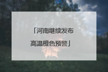 河南继续发布高温橙色预警