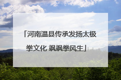 河南温县传承发扬太极拳文化 飒飒拳风生