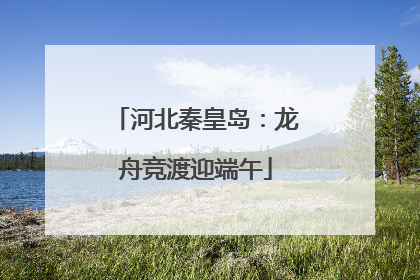 河北秦皇岛：龙舟竞渡迎端午