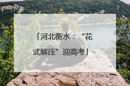 河北衡水：“花式解压”迎高考