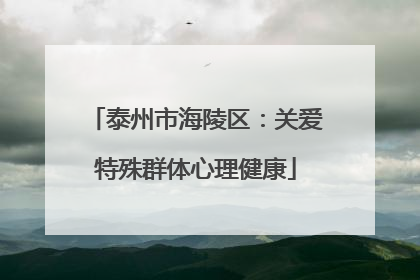 泰州市海陵区：关爱特殊群体心理健康
